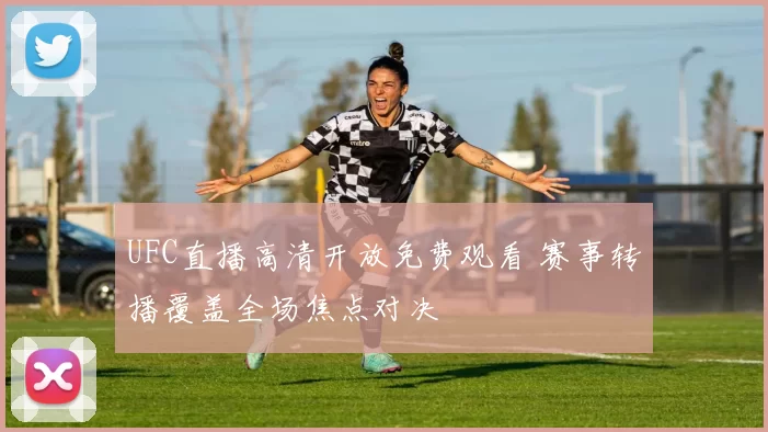 UFC直播高清开放免费观看 赛事转播覆盖全场焦点对决