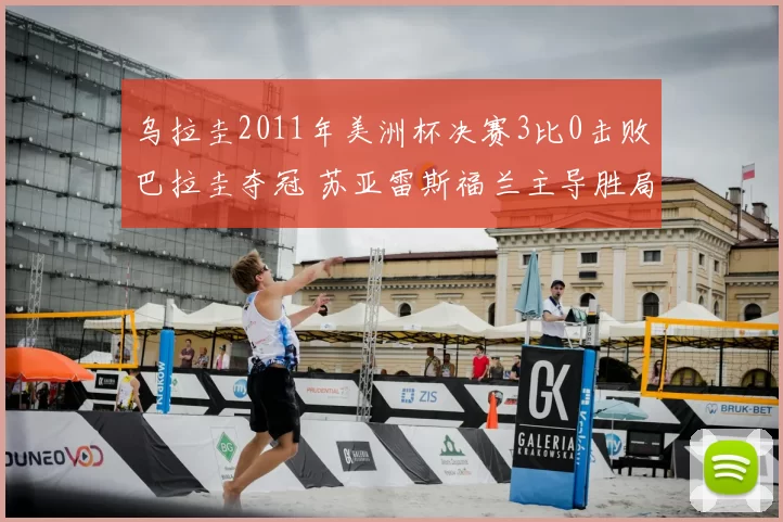 乌拉圭2011年美洲杯决赛3比0击败巴拉圭夺冠 苏亚雷斯福兰主导胜局