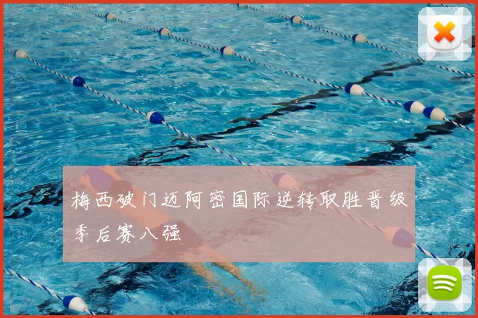 梅西破门迈阿密国际逆转取胜晋级季后赛八强