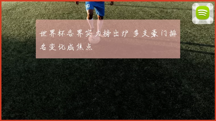 世界杯各界实力榜出炉 多支豪门排名变化成焦点