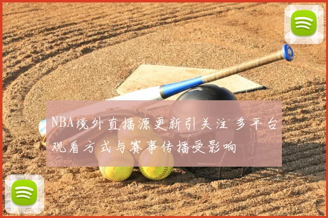 NBA境外直播源更新引关注 多平台观看方式与赛事传播受影响