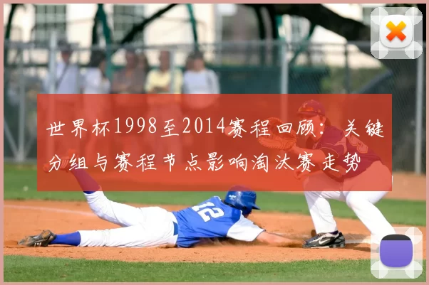 世界杯1998至2014赛程回顾：关键分组与赛程节点影响淘汰赛走势